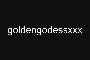 goldengodessxxx