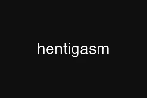 hentigasm