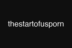 thestartofusporn