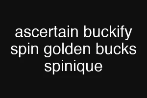 ascertain buckify spin golden bucks spinique