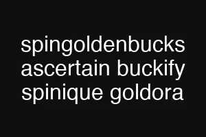 spingoldenbucks ascertain buckify spinique goldora